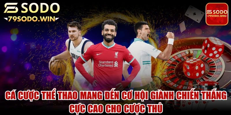 Cá cược thể thao mang đến cơ hội giành chiến thắng cực cao cho cược thủ